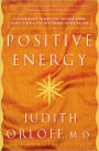 Positive Energy: 10 Extraordinary Prescriptions for Transforming Fatigue, Stress, and Fear into Vibrance, Strength, and Love