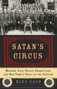 Title: Satan's Circus: Murder, Vice, Police Corruption, and New York's Trial of the Century, Author: Mike Dash