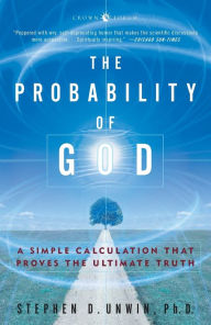Title: The Probability of God: A Simple Calculation That Proves the Ultimate Truth, Author: Stephen D. Unwin