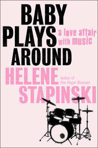 Title: Baby Plays Around: A Love Affair, with Music, Author: Helene Stapinski