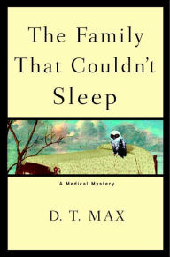 Title: The Family That Couldn't Sleep: A Medical Mystery, Author: D. T. Max