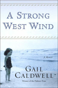 Title: A Strong West Wind: A Memoir, Author: Gail Caldwell