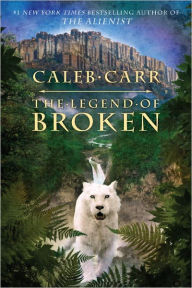 Title: The Legend of Broken, Author: Caleb Carr