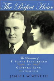 Title: The Perfect Hour: The Romance of F. Scott Fitzgerald and Ginevra King, Author: James L. West