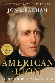 Title: American Lion: Andrew Jackson in the White House, Author: Jon Meacham