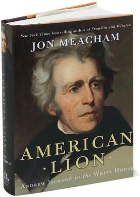 American Lion: Andrew Jackson in the White House by Jon Meacham ...