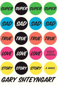 Title: Super Sad True Love Story: A Novel, Author: Gary Shteyngart