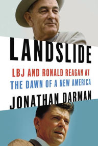 Title: Landslide: LBJ and Ronald Reagan at the Dawn of a New America, Author: Jonathan Darman