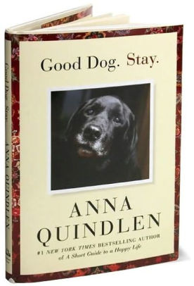 Good Dog. Stay. By Anna Quindlen, Hardcover 