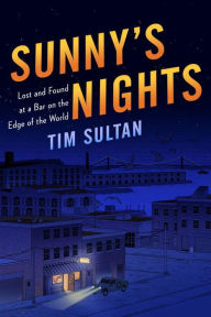 Title: Sunny's Nights: Lost and Found at a Bar on the Edge of the World, Author: Tim Sultan