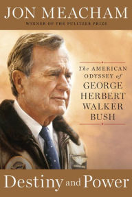 Title: Destiny and Power: The American Odyssey of George Herbert Walker Bush, Author: Jon  Meacham