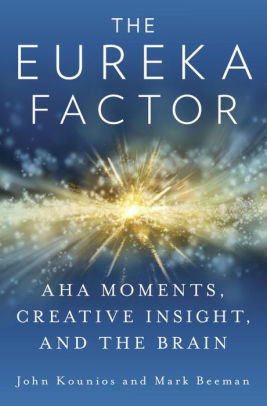 The Eureka Factor Aha Moments Creative Insight And The