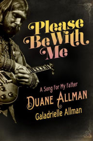 Title: Please Be with Me: A Song for My Father, Duane Allman, Author: Galadrielle Allman