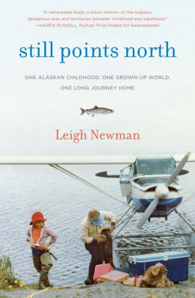 Still Points North: One Alaskan Childhood, One Grown-up World, One Long Journey Home