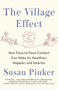 Title: The Village Effect: How Face-to-Face Contact Can Make Us Healthier, Happier, and Smarter, Author: Susan Pinker