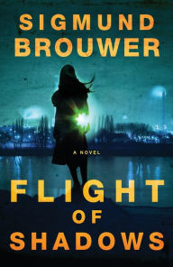 Title: Flight of Shadows: A Novel, Author: Sigmund Brouwer