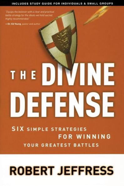 The Divine Defense: Six Simple Strategies for Winning Your Greatest Battles