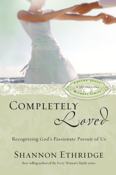Completely Loved: Recognizing God's Passionate Pursuit of Us