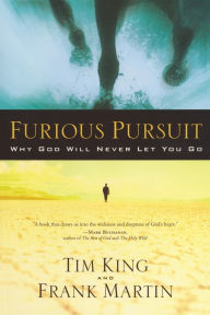 Title: Furious Pursuit: Why God Will Never Let You Go, Author: Tim King