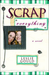 Title: Scrap Everything, Author: Leslie Gould