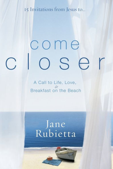 Come Closer: A Call to Life, Love, and Breakfast on the Beach