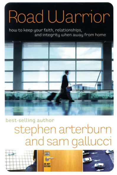 Road Warrior: How to Keep Your Faith, Relationships, and Integrity When Away from Home