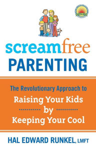 Title: ScreamFree Parenting: The Revolutionary Approach to Raising Your Kids by Keeping Your Cool, Author: Hal Runkel LMFT