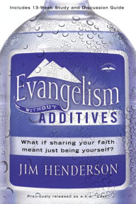 Title: Evangelism Without Additives: What if sharing your faith meant just being Yourself?, Author: Jim Henderson