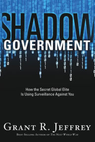 Title: Shadow Government: How the Secret Global Elite Is Using Surveillance Against You, Author: Grant R. Jeffrey