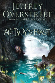 Title: The Ale Boy's Feast: A Novel, Author: Jeffrey Overstreet