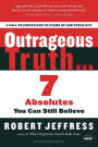 Outrageous Truth...: Seven Absolutes You Can Still Believe