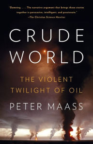 Crude World The Violent Twilight Of Oil By Peter Maass