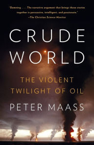 Title: Crude World: The Violent Twilight of Oil, Author: Peter Maass