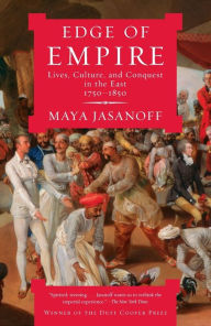 Title: Edge of Empire: Lives, Culture, and Conquest in the East, 1750-1850, Author: Maya Jasanoff