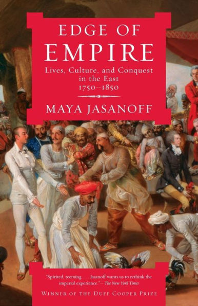 Edge of Empire: Lives, Culture, and Conquest the East, 1750-1850