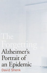 Title: The Forgetting: Alzheimer's: Portrait of an Epidemic, Author: David Shenk