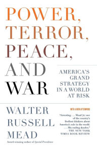 Title: Power, Terror, Peace, and War: America's Grand Strategy in a World at Risk, Author: Walter Russell Mead