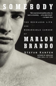 Title: Somebody: The Reckless Life and Remarkable Career of Marlon Brando, Author: Stefan Kanfer