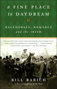 Title: A Fine Place to Daydream: Racehorses, Romance, and the Irish, Author: Bill Barich