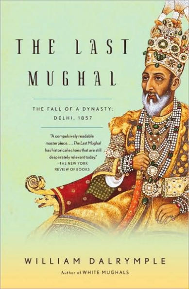 The Last Mughal: Fall of a Dynasty: Delhi, 1857