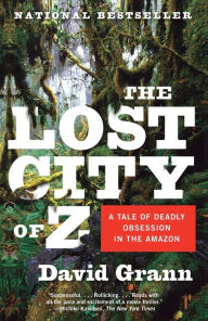 The Lost City of Z: A Tale of Deadly Obsession in the Amazon