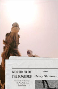 Title: Mortimer of the Maghreb: Stories, Author: Henry Shukman