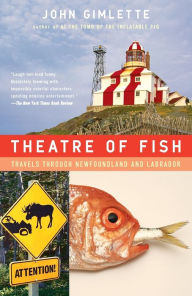 Title: Theatre of Fish: Travels Through Newfoundland and Labrador, Author: John Gimlette