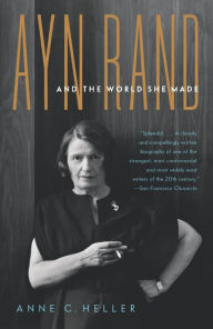 Title: Ayn Rand and the World She Made, Author: Anne C. Heller