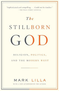 Title: Stillborn God: Religion, Politics, and the Modern West, Author: Mark Lilla