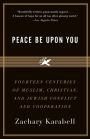 Peace Be Upon You: Fourteen Centuries of Muslim, Christian, and Jewish Conflict and Cooperation