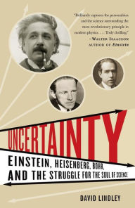 Title: Uncertainty: Einstein, Heisenberg, Bohr, and the Struggle for the Soul of Science, Author: David Lindley