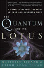 The Quantum and the Lotus: A Journey to the Frontiers Where Science and Buddhism Meet