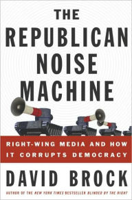 Title: The Republican Noise Machine: Right-Wing Media and How It Corrupts Democracy, Author: David Brock