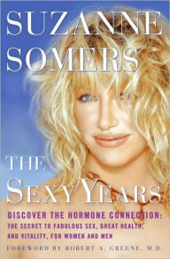 Title: The Sexy Years: Discover the Hormone Connection: The Secret to Fabulous Sex, Great Health, and Vitality, for Women and Men, Author: Suzanne Somers